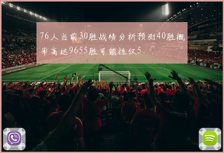 76人当前30胜战绩分析预测40胜概率高达9655胜可能性仅5