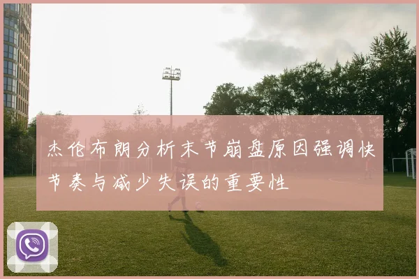 杰伦布朗分析末节崩盘原因强调快节奏与减少失误的重要性