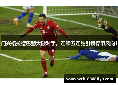 门兴格拉德巴赫大破对手，连续五连胜引领德甲风向！