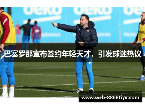巴塞罗那宣布签约年轻天才，引发球迷热议