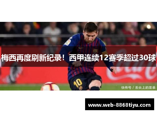 梅西再度刷新纪录！西甲连续12赛季超过30球